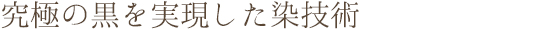 究極の黒を実現した染技術