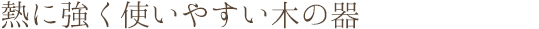 熱に強く使いやすい木の器